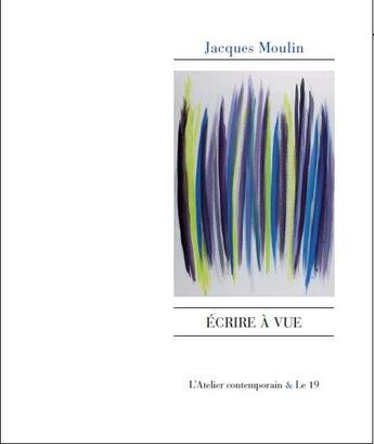 Couverture du livre « Écrire à vue » de Jacques Moulin aux éditions Atelier Contemporain