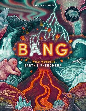 Couverture du livre « Bang : The wild wonders of earth's phenomena » de Jennifer N. R. Smith aux éditions Thames & Hudson