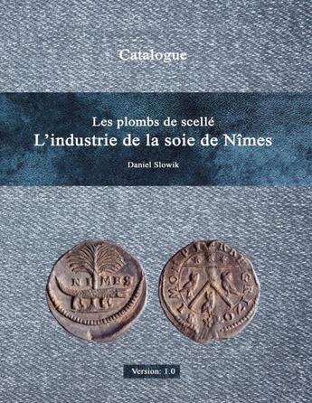 Couverture du livre « Les plombs de scelle l'industrie de la soie de nimes version 1.0 » de Slowik Daniel aux éditions Lulu