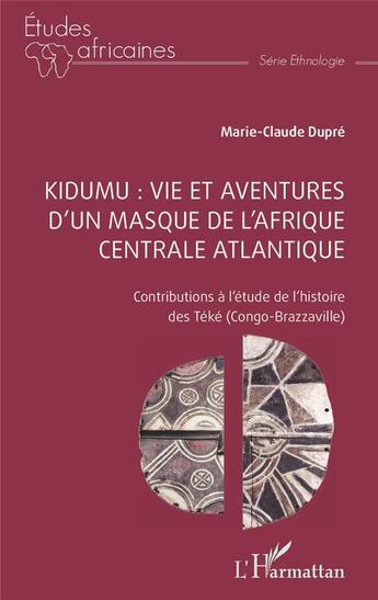 Couverture du livre « Kidumu : vie et aventures d'un masque de l'Afrique centrale atlantique, contributions à l'étude de l'histoire des Téké (Congo-Brazzaville) » de Marie-Claude Dupre aux éditions L'harmattan