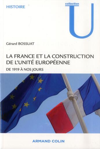 Couverture du livre « La France et la construction de l'unité européenne ; de 1919 à nos jours » de Gerard Bossuat aux éditions Armand Colin