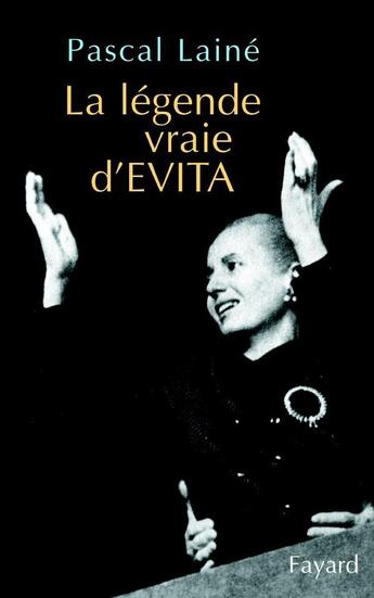 Couverture du livre « La légende vraie d'EVITA » de Pascal Laine aux éditions Fayard