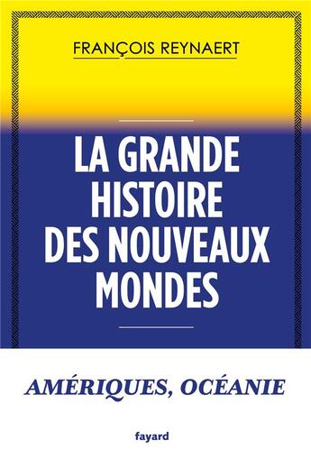 Couverture du livre « La grande histoire des nouveaux mondes ; Amériques, Océanie » de Francois Reynaert aux éditions Fayard