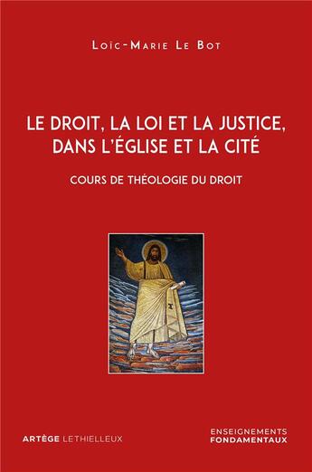 Couverture du livre « Le droit, la loi et la justice, dans l'église et la cité ; cours de théologie du droit » de Loic-Marie Le Bot aux éditions Lethielleux