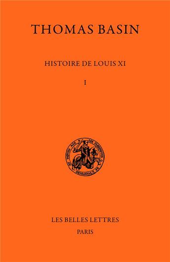 Couverture du livre « Histoire de Louis XI t.1 ; 1461-1469, livres I et II » de Basin Thomas aux éditions Belles Lettres