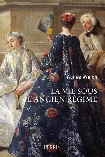 Couverture du livre « La vie sous l'Ancien Régime » de Agnes Walch Mension-Rigau aux éditions Perrin