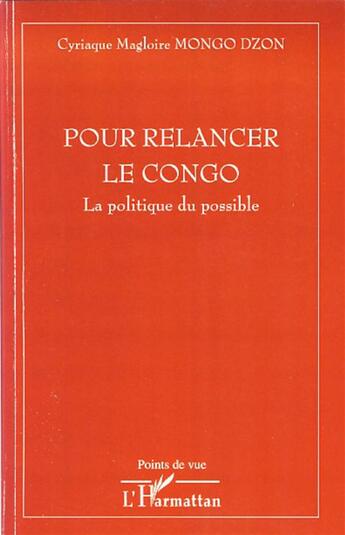 Couverture du livre « Pour relancer le Congo ; la politique du possible » de Cyriaque Magloire Mongo Dzon aux éditions L'harmattan