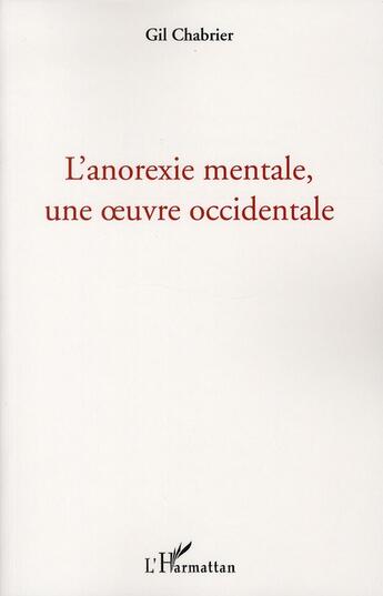 Couverture du livre « L'anorexie mentale, une oeuvre occidentale » de Gil Chabrier aux éditions L'harmattan