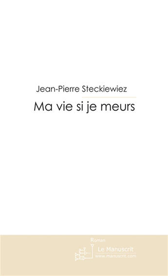 Couverture du livre « MA VIE SI JE MEURS » de Jean-Pierre Steckiewiez aux éditions Le Manuscrit