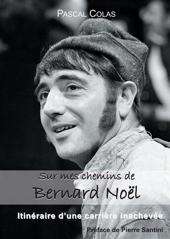 Couverture du livre « Sur mes chemins de Bernard Noël : itinéraire d'une carrière inachevée » de Pascal Colas aux éditions Books On Demand