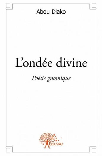 Couverture du livre « L'ondée divine ; poésie gnomique » de Abou Diako aux éditions Edilivre