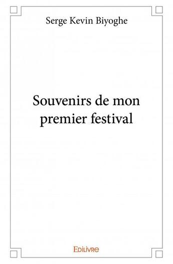 Couverture du livre « Souvenirs de mon premier festival » de Serge Kevin Biyoghe aux éditions Edilivre