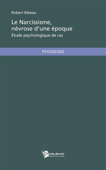 Couverture du livre « Le narcissisme, névrose d'une époque » de Robert Bibeau aux éditions Publibook