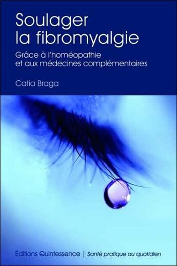 Couverture du livre « Soulager la fibromyalgie ; grâce a l'homéopathie et aux medecines complementaires » de Catia Braga aux éditions Quintessence