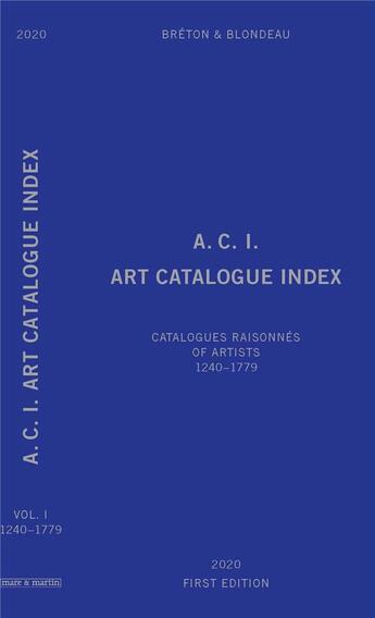 Couverture du livre « A.C.I. art catalogue index t.1 : catalogues raisonnes of artists ; 1240-1779 ; catalogues raisonnés of artists ; 1240-1779 » de Marc Blondeau aux éditions Mare & Martin