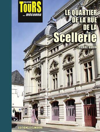 Couverture du livre « LE QUARTIER DE LA RUE DE LA SCELLERIE : COLLECTION TOURS... MÉCONNU » de Pierre Audin aux éditions La Simarre