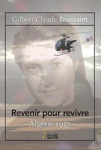 Couverture du livre « Revenir pour revivre algerie 1957 » de Toussaint Gilbert-C. aux éditions 7 Ecrit