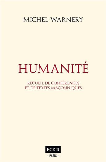 Couverture du livre « Humanité et humanisme : recueil de conférences et de textes maçonniques » de Michel Warnery aux éditions Ece-d