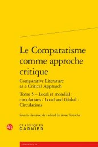 Couverture du livre « Le Comparatisme comme approche critique / Comparative Literature as a Critical Approach t.5 ; local et mondial : circulations / Local and Global: Circulations » de  aux éditions Classiques Garnier