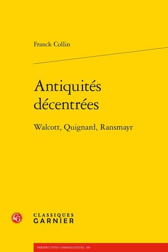 Couverture du livre « Antiquités décentrées : Walcott, Quignard, Ransmayr » de Franck Collin aux éditions Classiques Garnier