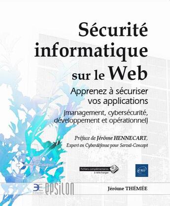 Couverture du livre « Sécurité informatique sur le web ; apprenez à sécuriser vos applications (management, cybersécurité, développement et opérationnel) » de Jerome Themee aux éditions Eni