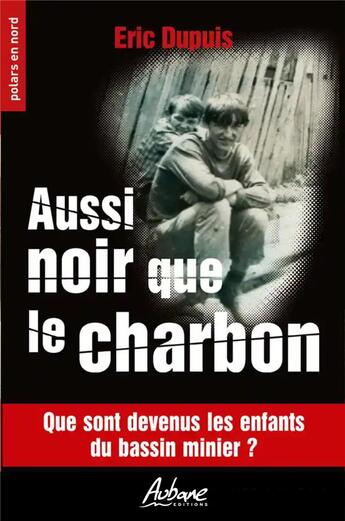 Couverture du livre « Aussi noir que le charbon : que sont devenus les enfants du bassin minier ? » de Dupuis Eric aux éditions Aubane