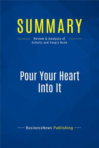 Couverture du livre « Pour Your Heart Into It : Review and Analysis of Schultz and Yang's Book » de Businessnews Publish aux éditions Business Book Summaries