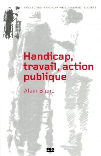 Couverture du livre « Handicap, travail, action publique ; les métamorphoses du handicap » de Alain Blanc aux éditions Pu De Grenoble