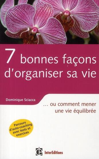 Couverture du livre « 7 bonnes façons d'organiser sa vie...ou comment mener une vie équilibrée » de Dominique Sciacca aux éditions Intereditions