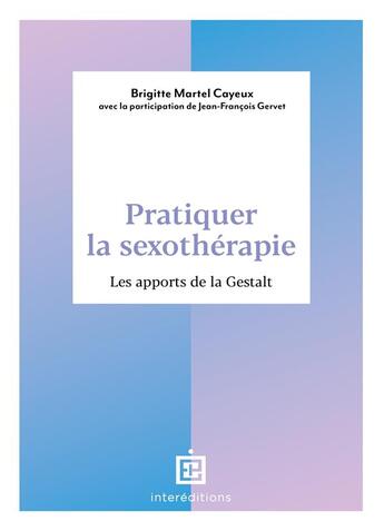 Couverture du livre « Pratiquer la sexothérapie : points de repère, clés d'accompagnement et apport de la gestalt » de Brigitte Martel Cayeux aux éditions Intereditions