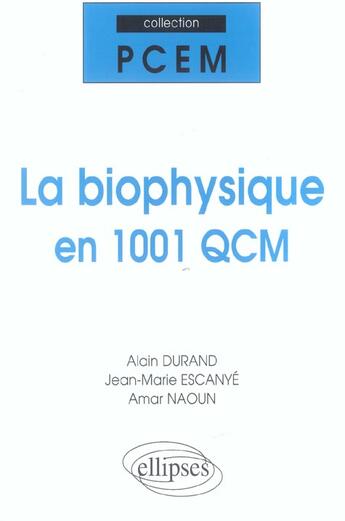 Couverture du livre « La biophysique en 1001 QCM » de Alain Durand et Amar Naoun et Jean-Marie Escanye aux éditions Ellipses