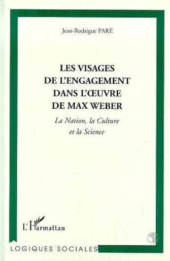 Couverture du livre « LES VISAGES DE L'ENGAGEMENT DANS L'OEUVRE DE MAX WEBER : La nation, la culture et la science » de Jean-Rodrigue Pare aux éditions L'harmattan