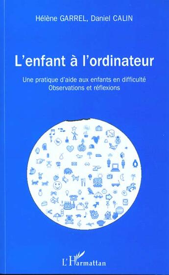 Couverture du livre « L'ENFANT A L'ORDINATEUR : Une pratique d'aide aux enfants en difficulté - Observations et réflexion » de Helene Garrel et Daniel Calin aux éditions L'harmattan