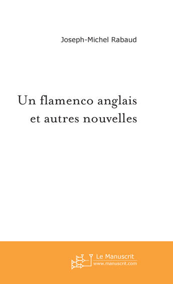 Couverture du livre « Un flamenco anglais et autres nouvelles » de Joseph-Michel Rabaud aux éditions Le Manuscrit