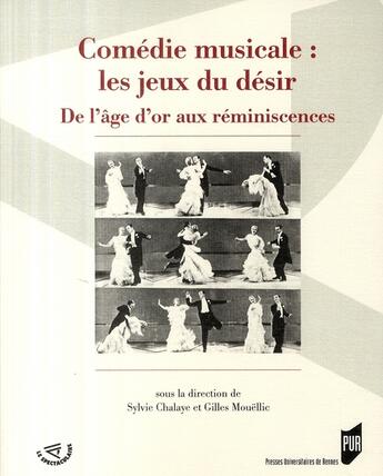 Couverture du livre « Comédie musicale ; les jeux du désir ; de l'âge d'or aux réminiscences » de Sylvie Chalaye et Gilles Mouellic aux éditions Pu De Rennes