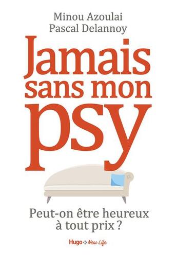 Couverture du livre « Jamais sans mon psy ; peut-on être heureux à tout prix ? » de Pascal Delannoy et Minou Azoulai aux éditions Hugo Document