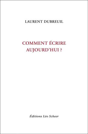 Couverture du livre « Comment écrire aujourd'hui ? » de Laurent Dubreuil aux éditions Leo Scheer