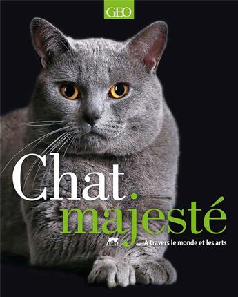 Couverture du livre « Chat majesté ; à travers le monde et les arts » de  aux éditions Geo