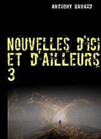 Couverture du livre « Nouvelles d'ici et d'ailleurs t.3 » de Anthony Gavard aux éditions Books On Demand