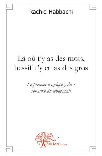 Couverture du livre « Là où t'y as des mots, bessif t'y en as des gros » de Rachid Habbachi aux éditions Edilivre