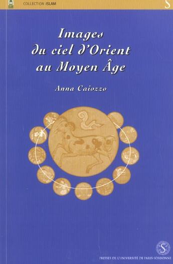 Couverture du livre « Images du ciel d orient au moyen age, iconographie du zodiaque au proche orient » de Anna Caiozzo aux éditions Sorbonne Universite Presses