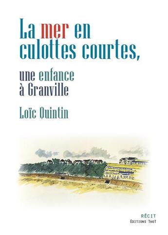 Couverture du livre « La mer en culottes courtes ; une enfance à Granville » de Loic Quintin aux éditions Editions Thot