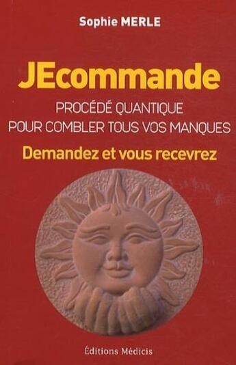 Couverture du livre « Jecommande... ; procédé quantique pour le développement suprême de son fabuleux potentiel d'épanouissement » de Sophie Merle aux éditions Medicis