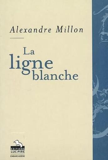 Couverture du livre « La ligne blanche » de Alexandre Millon aux éditions Luc Pire