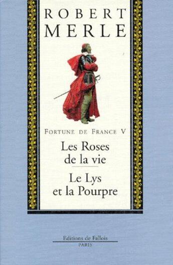 Couverture du livre « Fortune de France t.5 ; les roses de la vie ; le lys et la pourpre » de Robert Merle aux éditions Fallois
