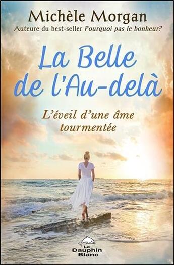 Couverture du livre « La belle de l'au-delà ; l'éveil d'une âme tourmentée » de Michele Morgan aux éditions Dauphin Blanc