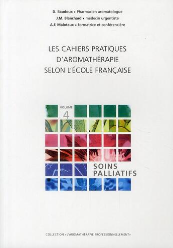 Couverture du livre « Les cahiers pratiques d'aromathérapie selon l'école francaise t.4; soins palliatifs » de Baudoux/Blanchard aux éditions Amyris