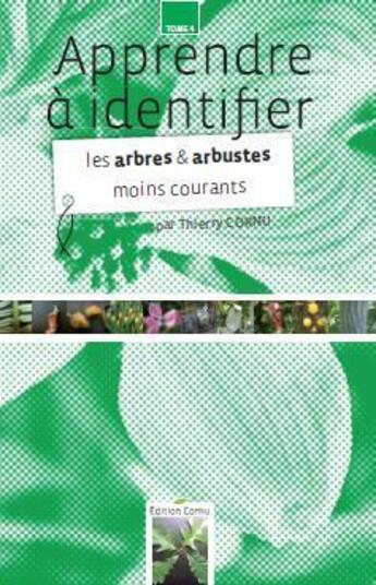 Couverture du livre « Apprendre à identifier t.4 ; les arbres et arbustes moins courants » de Thierry Cornu aux éditions Thierry Cornu