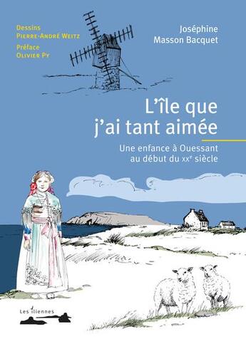 Couverture du livre « L'île que j'ai tant aimée : une enfance à Ouessant au début du XXe siècle » de Josephine Masson Bacquet et Pierre-Andre Weitz aux éditions Les Iliennes