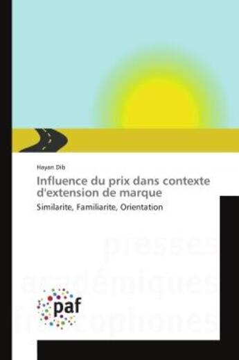 Couverture du livre « Influence du prix dans contexte d'extension de marque - similarite, familiarite, orientation » de Dib Hayan aux éditions Presses Academiques Francophones